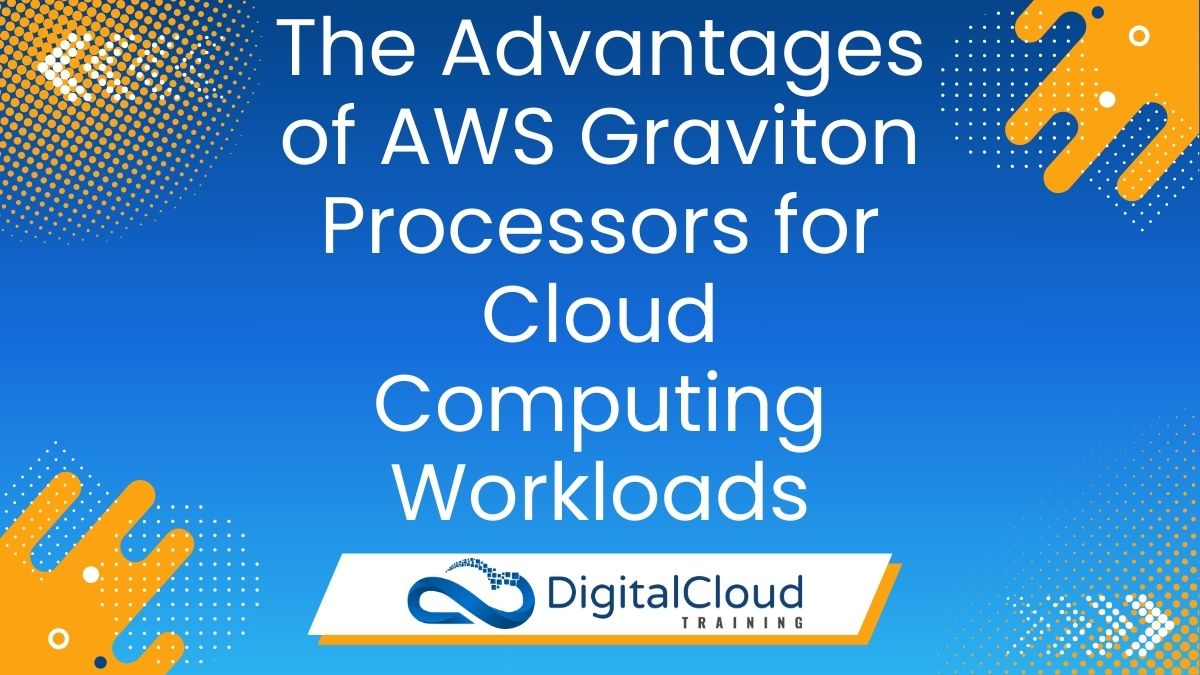 The Advantages of AWS Graviton Processors for Cloud Computing Workloads
